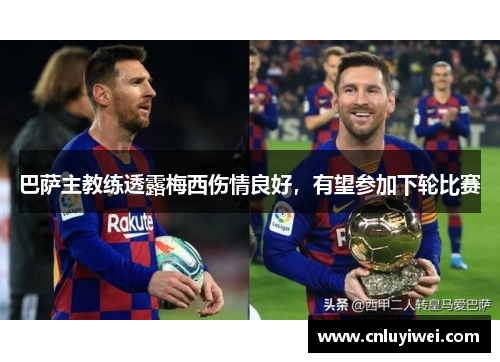 巴萨主教练透露梅西伤情良好，有望参加下轮比赛