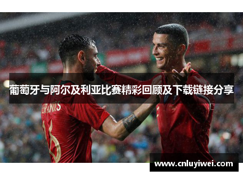 葡萄牙与阿尔及利亚比赛精彩回顾及下载链接分享
