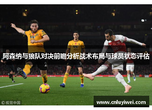 阿森纳与狼队对决前瞻分析战术布局与球员状态评估