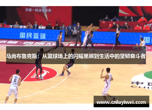 马尚布鲁克斯：从篮球场上的闪耀星辰到生活中的坚韧奋斗者